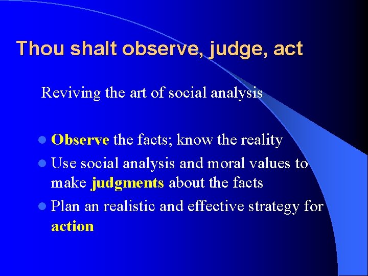 Thou shalt observe, judge, act Reviving the art of social analysis l Observe the