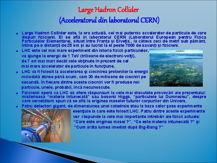 Large Hadron Collider (Acceleratorul din laboratorul CERN) Large Hadron Collider este, la ora actuală, Large Hadron Collider (Acceleratorul din laboratorul CERN) Large Hadron Collider este, la ora actuală,