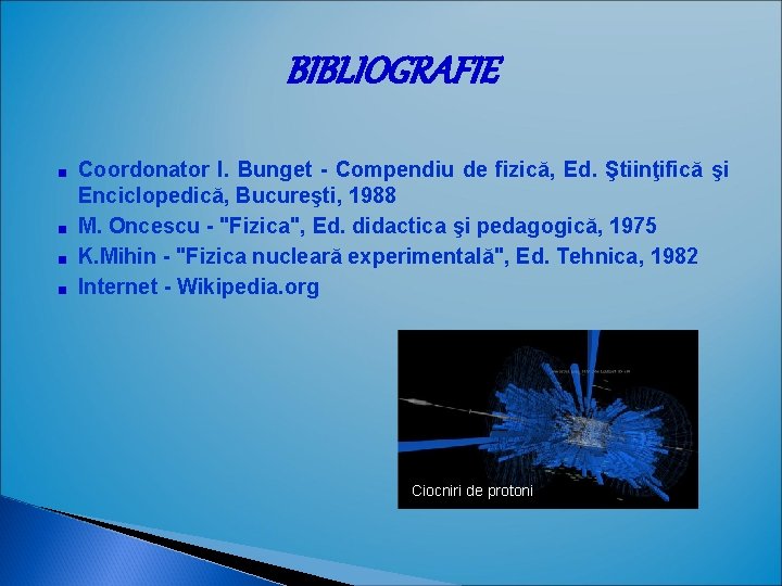 BIBLIOGRAFIE Coordonator I. Bunget - Compendiu de fizică, Ed. Ştiinţifică şi Enciclopedică, Bucureşti, 1988 BIBLIOGRAFIE Coordonator I. Bunget - Compendiu de fizică, Ed. Ştiinţifică şi Enciclopedică, Bucureşti, 1988