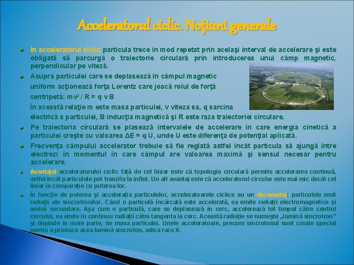 Acceleratorul ciclic. Noţiuni generale În acceleratorul ciclic particula trece în mod repetat prin acelaşi Acceleratorul ciclic. Noţiuni generale În acceleratorul ciclic particula trece în mod repetat prin acelaşi