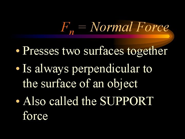 Fn = Normal Force • Presses two surfaces together • Is always perpendicular to