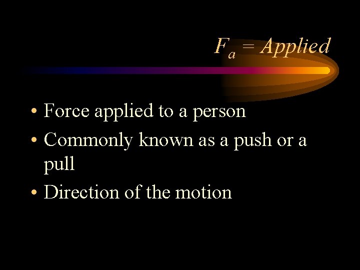Fa = Applied • Force applied to a person • Commonly known as a