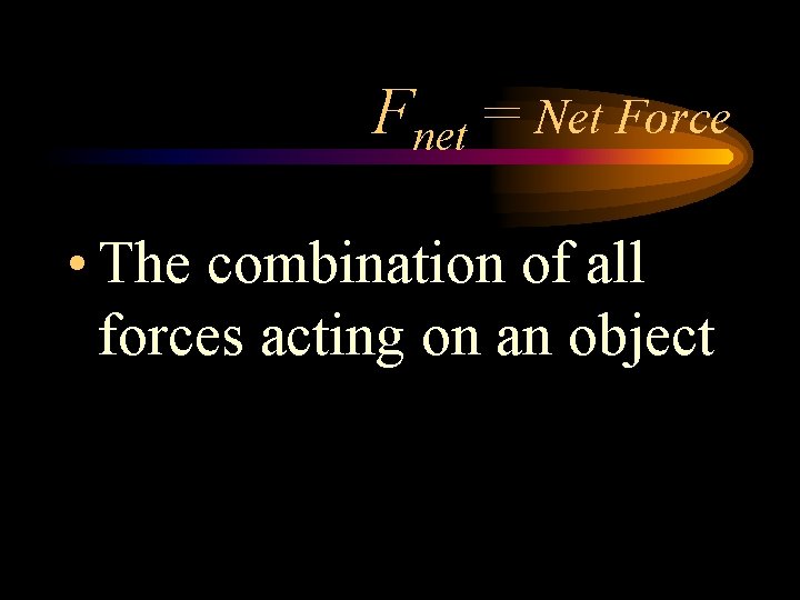 Fnet = Net Force • The combination of all forces acting on an object