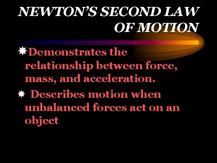 NEWTON’S SECOND LAW OF MOTION Demonstrates the relationship between force, mass, and acceleration. Describes