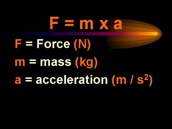 F=mxa F = Force (N) m = mass (kg) 2 a = acceleration (m