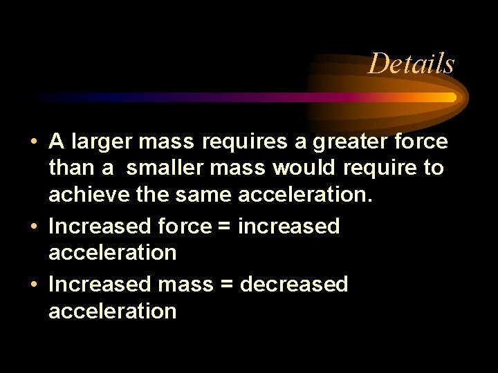 Details • A larger mass requires a greater force than a smaller mass would