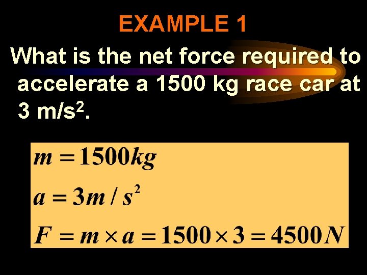 EXAMPLE 1 What is the net force required to accelerate a 1500 kg race
