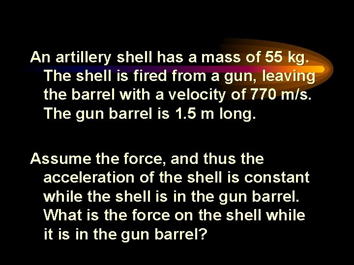 An artillery shell has a mass of 55 kg. The shell is fired from
