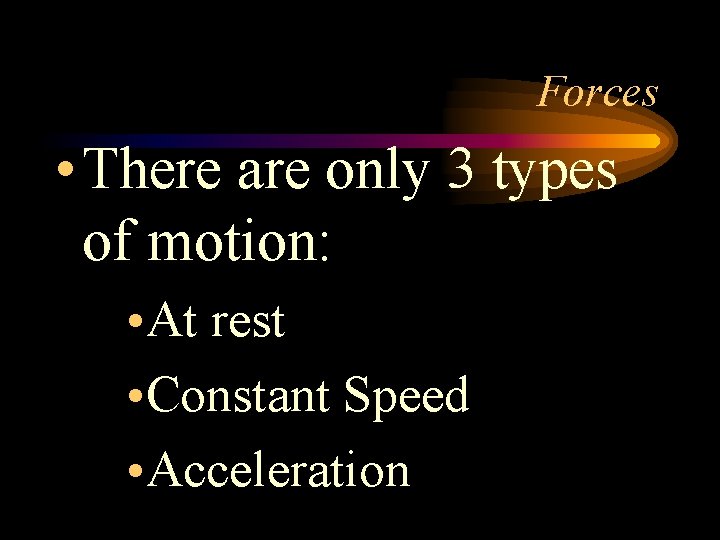 Forces • There are only 3 types of motion: • At rest • Constant