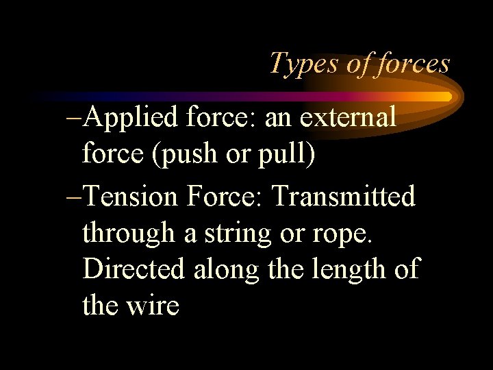 Types of forces –Applied force: an external force (push or pull) –Tension Force: Transmitted