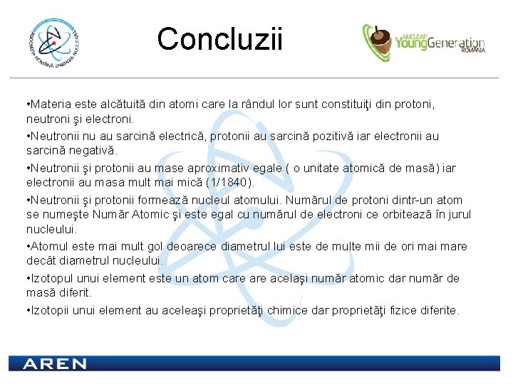 Concluzii • Materia este alcătuită din atomi care la rândul lor sunt constituiţi din