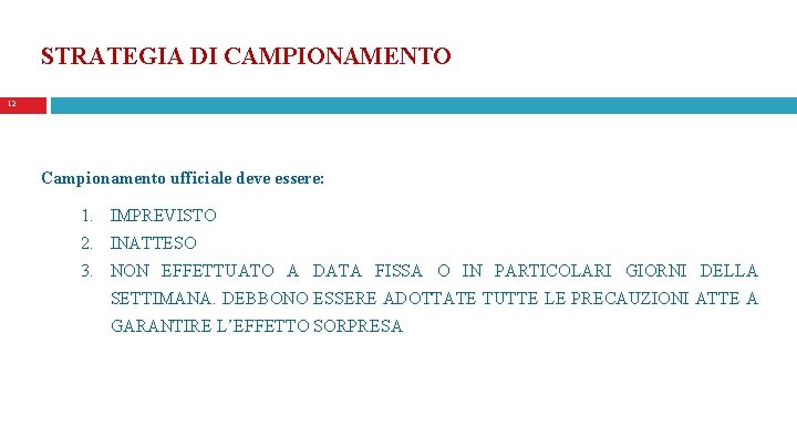 STRATEGIA DI CAMPIONAMENTO 12 Campionamento ufficiale deve essere: 1. IMPREVISTO 2. INATTESO 3. NON