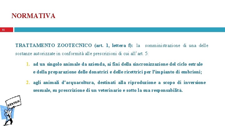 NORMATIVA 32 TRATTAMENTO ZOOTECNICO (art. 1, lettera f): la somministrazione di una delle sostanze