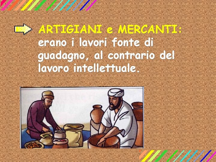 ARTIGIANI e MERCANTI: erano i lavori fonte di guadagno, al contrario del lavoro intellettuale.