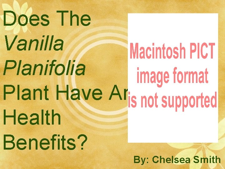 Does The Vanilla Planifolia Plant Have Any Health Benefits? By: Chelsea Smith 