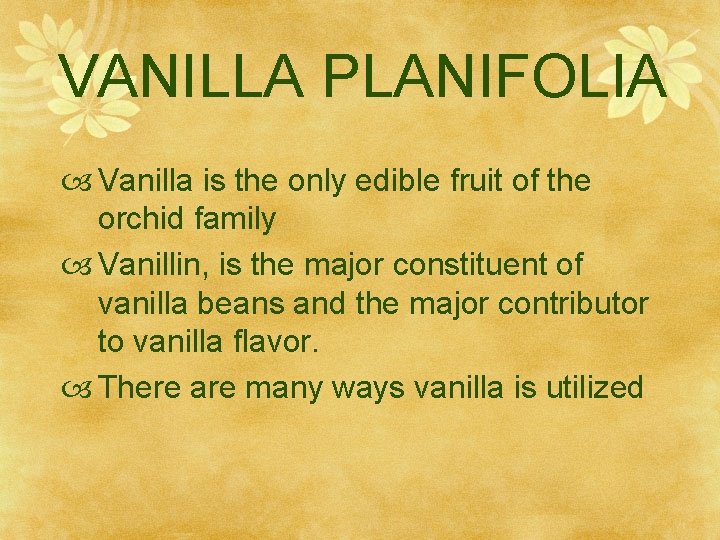 VANILLA PLANIFOLIA Vanilla is the only edible fruit of the orchid family Vanillin, is