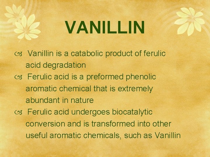 VANILLIN Vanillin is a catabolic product of ferulic acid degradation Ferulic acid is a