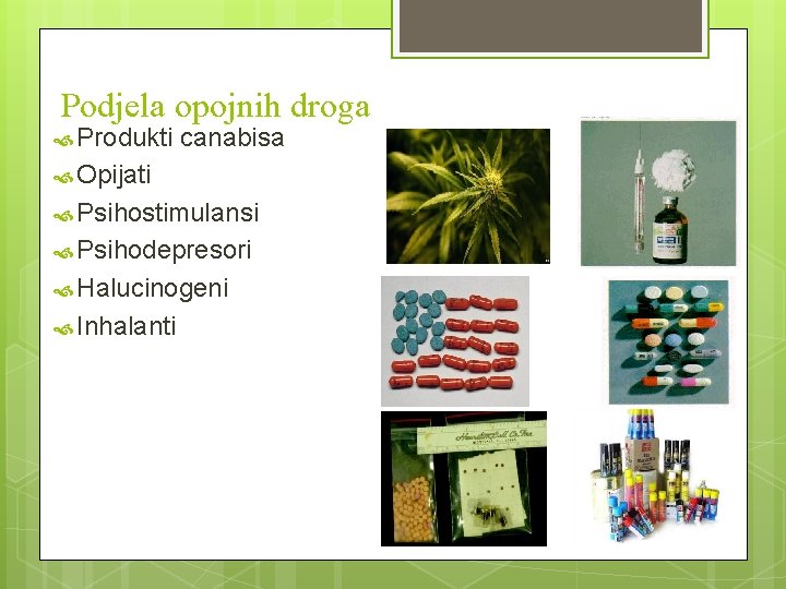 Podjela opojnih droga Produkti canabisa Opijati Psihostimulansi Psihodepresori Halucinogeni Inhalanti 