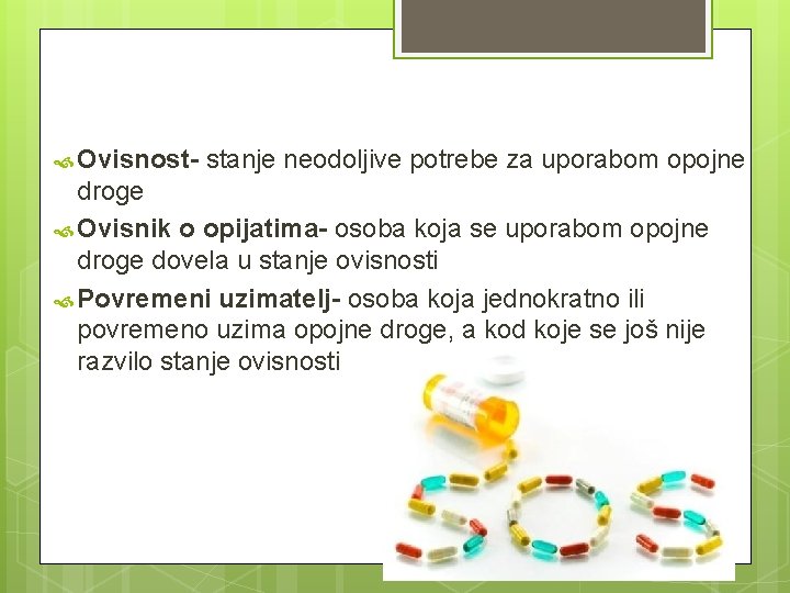  Ovisnost- stanje neodoljive potrebe za uporabom opojne droge Ovisnik o opijatima- osoba koja