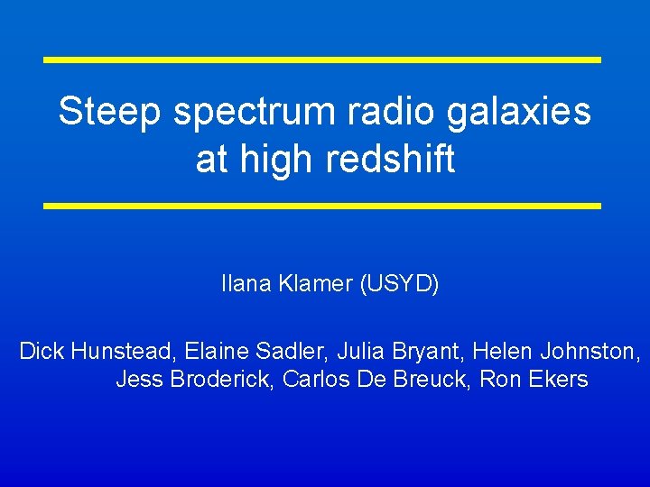 Steep spectrum radio galaxies at high redshift Ilana Klamer (USYD) Dick Hunstead, Elaine Sadler,