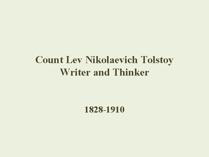 Count Lev Nikolaevich Tolstoy Writer and Thinker 1828 -1910 