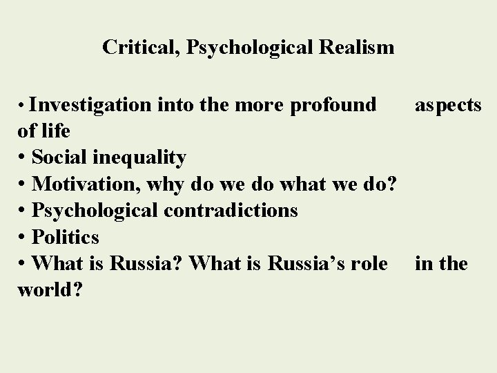 Critical, Psychological Realism • Investigation into the more profound aspects of life • Social