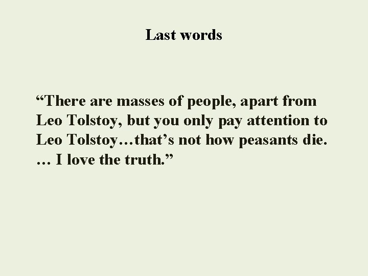 Last words “There are masses of people, apart from Leo Tolstoy, but you only