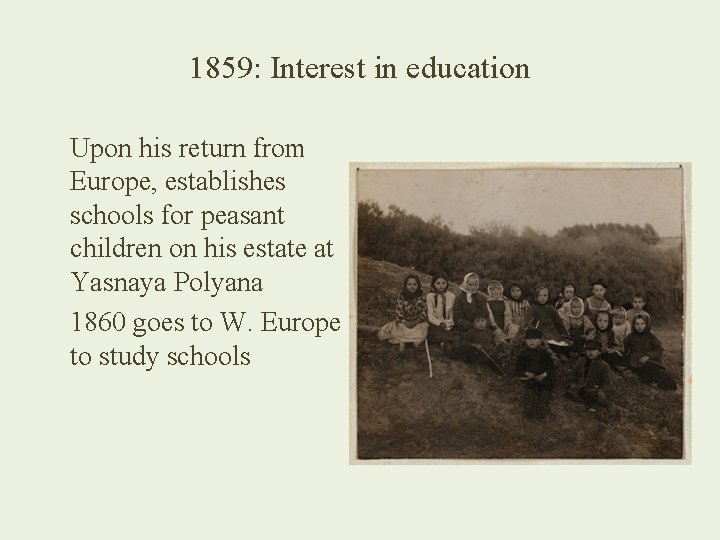 1859: Interest in education Upon his return from Europe, establishes schools for peasant children
