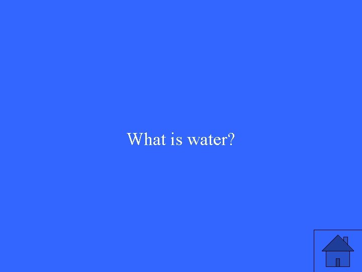 What is water? 
