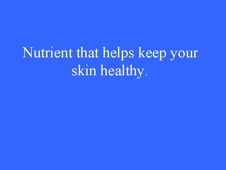 Nutrient that helps keep your skin healthy. 