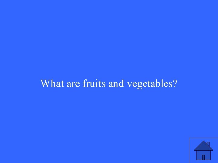 What are fruits and vegetables? 