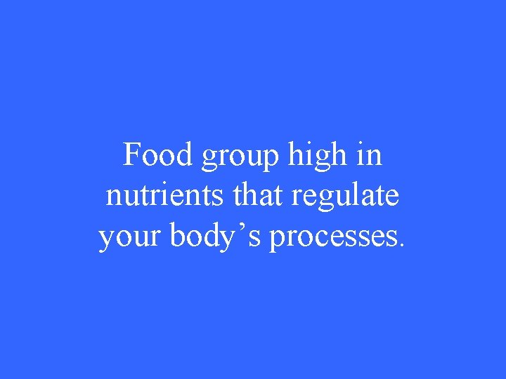 Food group high in nutrients that regulate your body’s processes. 