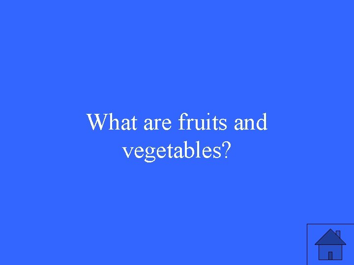 What are fruits and vegetables? 