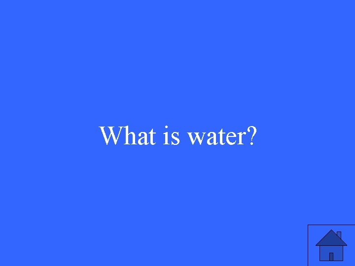 What is water? 