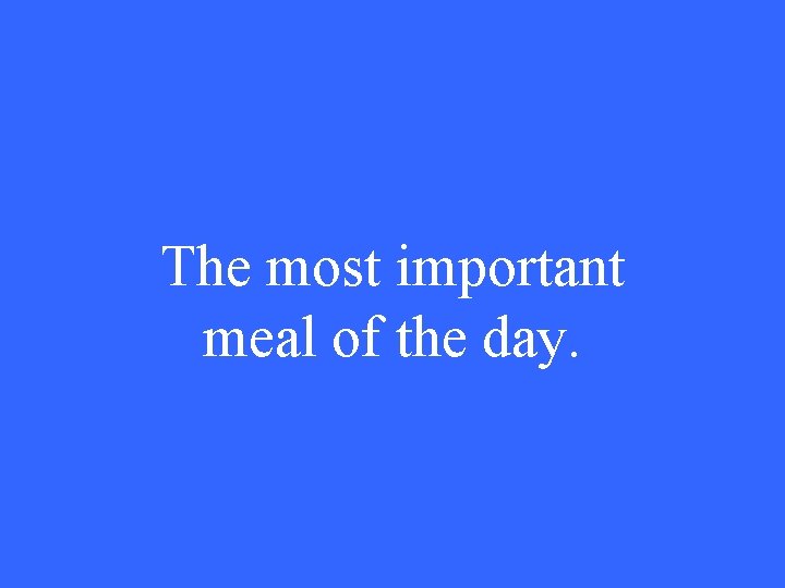 The most important meal of the day. 