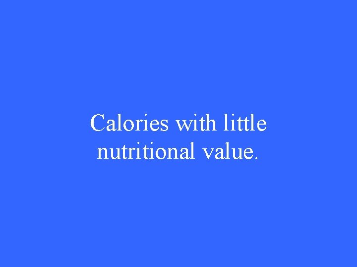 Calories with little nutritional value. 