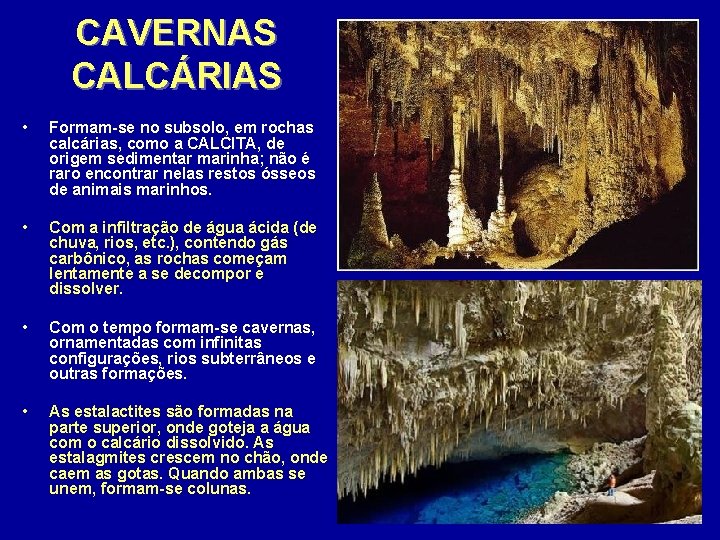 CAVERNAS CALCÁRIAS • Formam-se no subsolo, em rochas calcárias, como a CALCITA, de origem