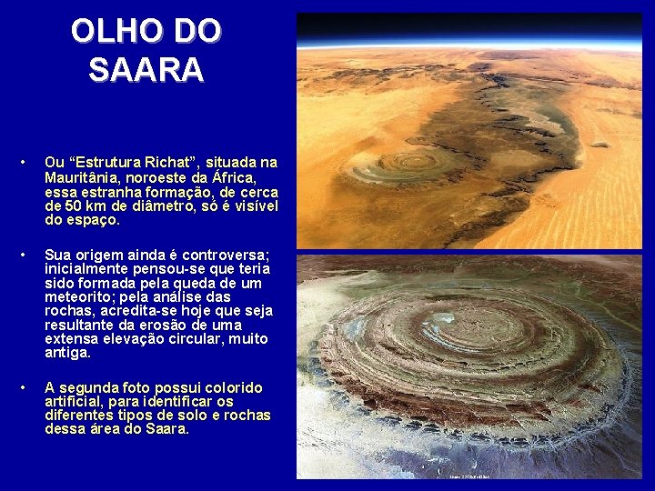 OLHO DO SAARA • Ou “Estrutura Richat”, situada na Mauritânia, noroeste da África, essa