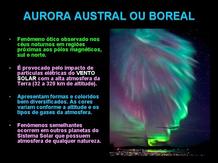 AURORA AUSTRAL OU BOREAL • Fenômeno ótico observado nos céus noturnos em regiões próximas