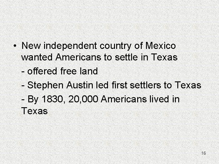  • New independent country of Mexico wanted Americans to settle in Texas -