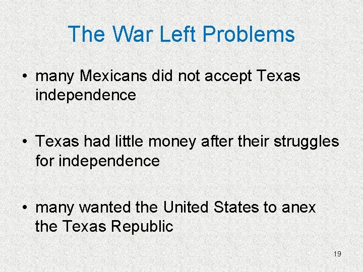 The War Left Problems • many Mexicans did not accept Texas independence • Texas