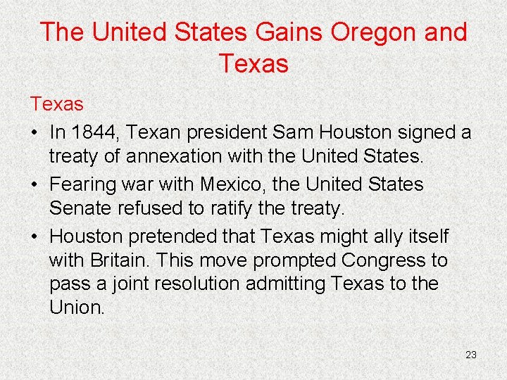 The United States Gains Oregon and Texas • In 1844, Texan president Sam Houston