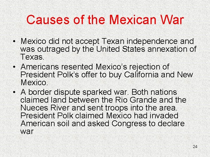 Causes of the Mexican War • Mexico did not accept Texan independence and was