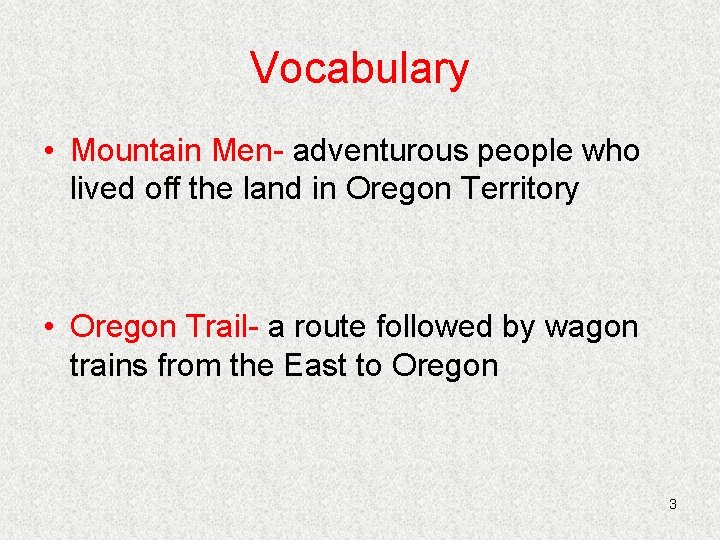 Vocabulary • Mountain Men- adventurous people who lived off the land in Oregon Territory