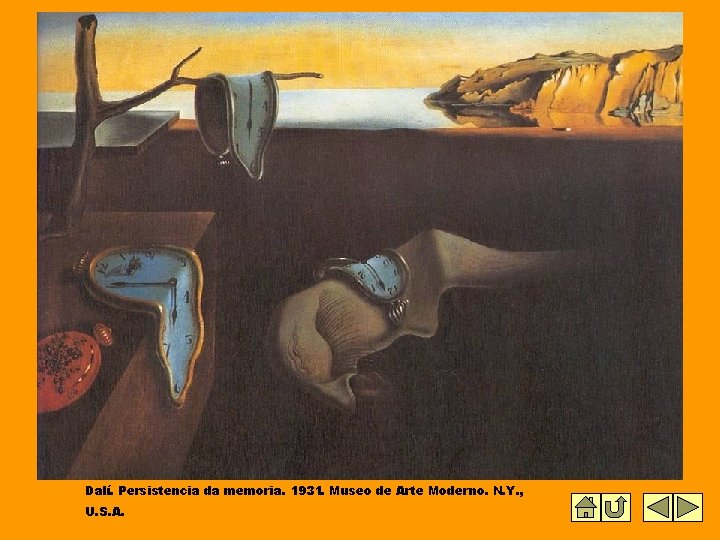 Dalí. Persistencia da memoria. 1931. Museo de Arte Moderno. N. Y. , U. S. Dalí. Persistencia da memoria. 1931. Museo de Arte Moderno. N. Y. , U. S.
