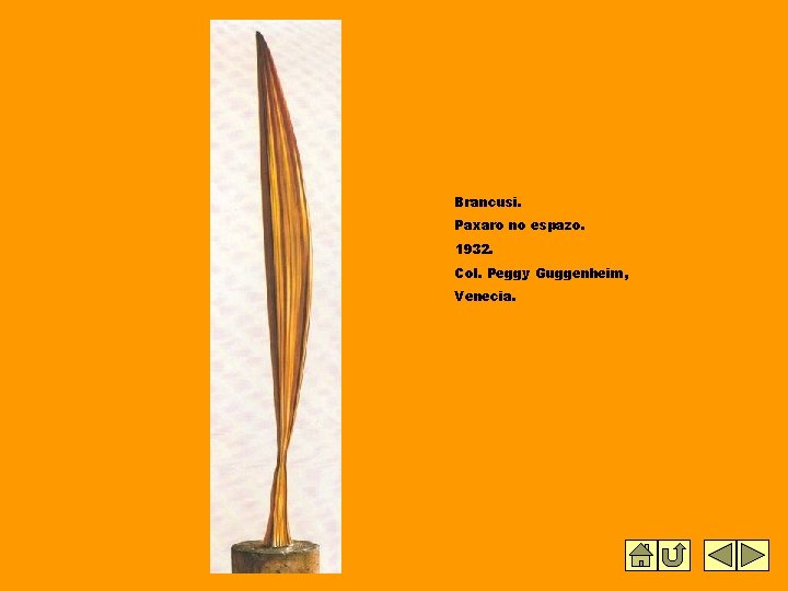 Brancusi. Paxaro no espazo. 1932. Col. Peggy Guggenheim, Venecia. Brancusi. Paxaro no espazo. 1932. Col. Peggy Guggenheim, Venecia.