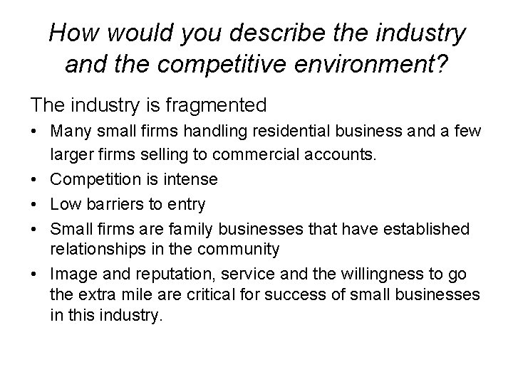 How would you describe the industry and the competitive environment? The industry is fragmented
