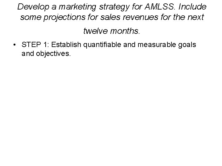 Develop a marketing strategy for AMLSS. Include some projections for sales revenues for the