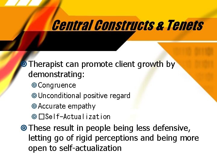 Central Constructs & Tenets Therapist can promote client growth by demonstrating: Congruence Unconditional positive