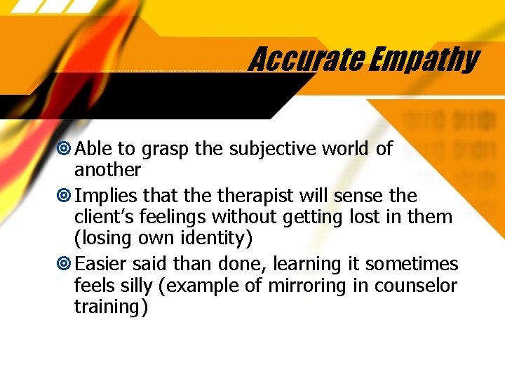 Accurate Empathy Able to grasp the subjective world of another Implies that therapist will